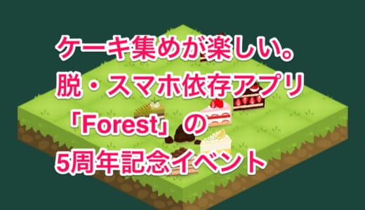 脱・スマホ依存アプリ「Forest」のケーキ集めが楽しい(2019年5月31日まで)
